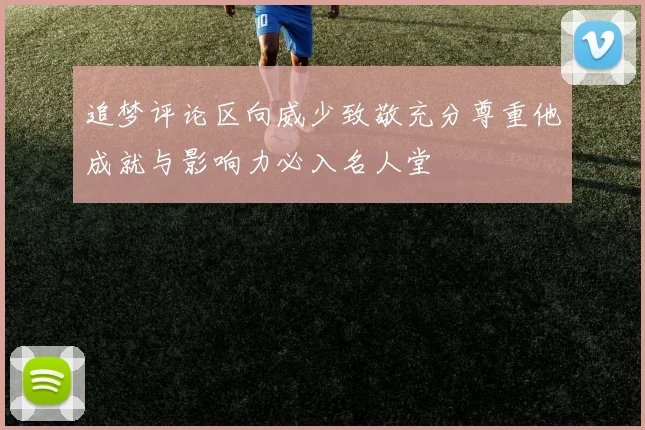 追梦评论区向威少致敬充分尊重他成就与影响力必入名人堂