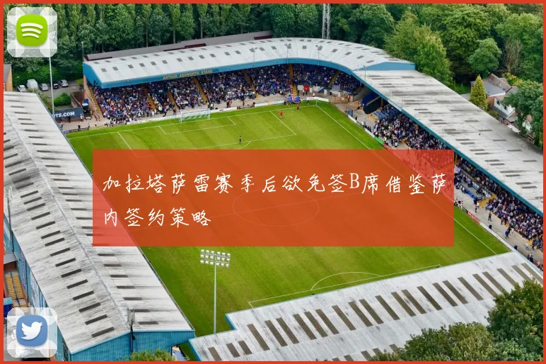 加拉塔萨雷赛季后欲免签B席借鉴萨内签约策略