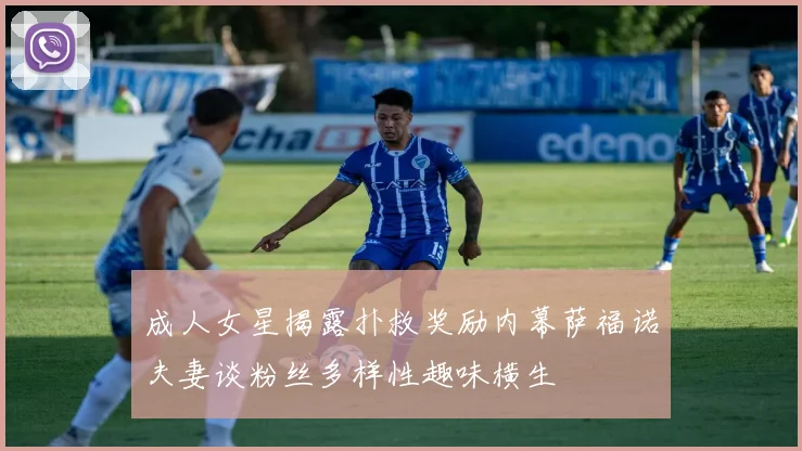 成人女星揭露扑救奖励内幕萨福诺夫妻谈粉丝多样性趣味横生